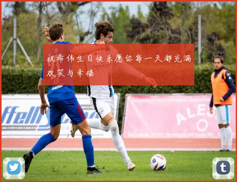 祝希伟生日快乐愿你每一天都充满欢笑与幸福