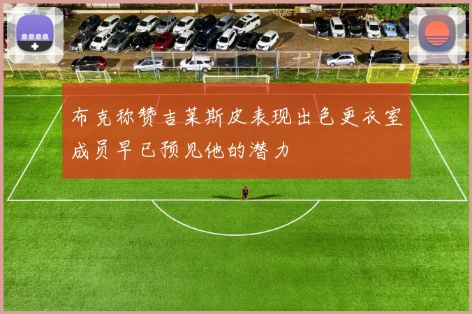 布克称赞吉莱斯皮表现出色更衣室成员早已预见他的潜力